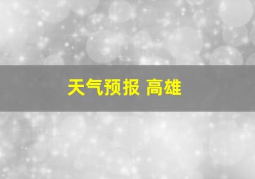 天气预报 高雄